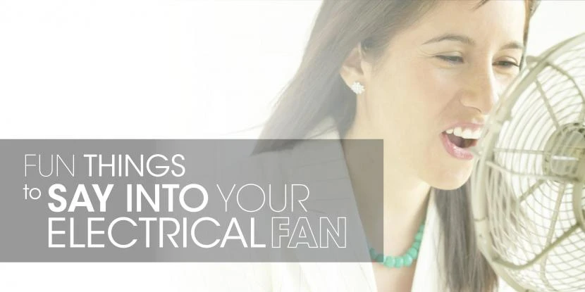 Woman speaking into fan with text: "Fun things to say into your electrical fan"