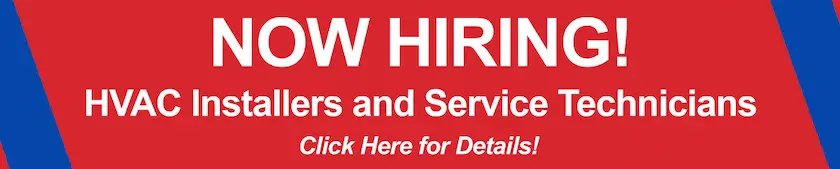 Now Hiring! HVAC Installers and Service Technicians. Click Here for Details!